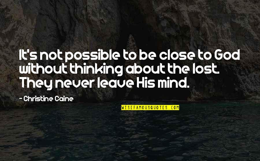 Caine's Quotes By Christine Caine: It's not possible to be close to God