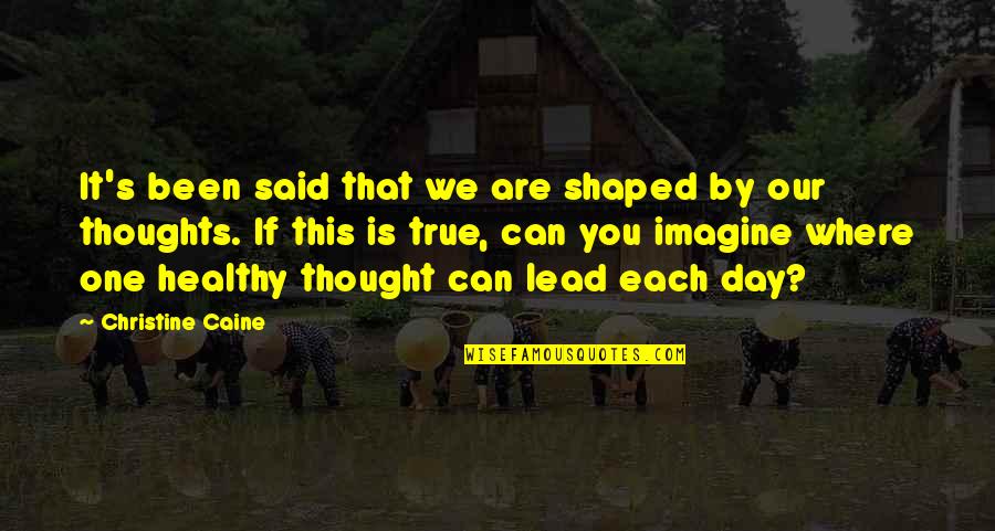 Caine's Quotes By Christine Caine: It's been said that we are shaped by