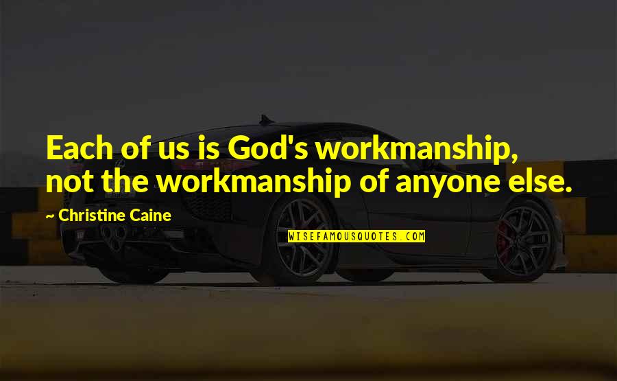 Caine's Quotes By Christine Caine: Each of us is God's workmanship, not the