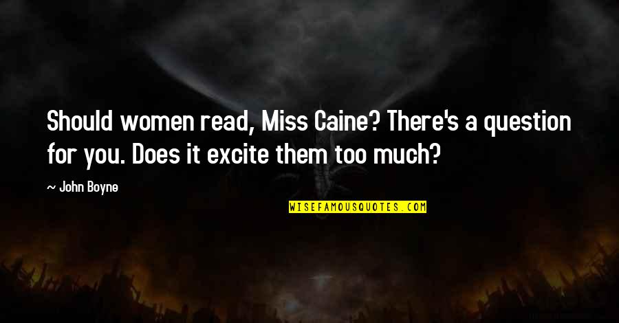 Caine's Quotes By John Boyne: Should women read, Miss Caine? There's a question
