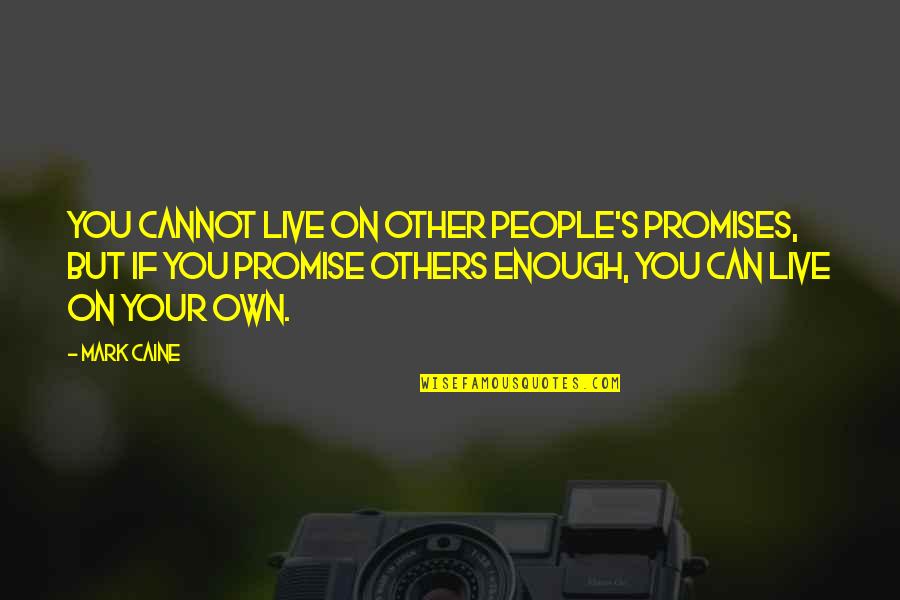 Caine's Quotes By Mark Caine: You cannot live on other people's promises, but