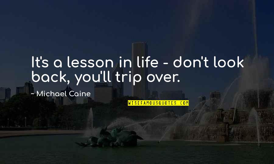 Caine's Quotes By Michael Caine: It's a lesson in life - don't look