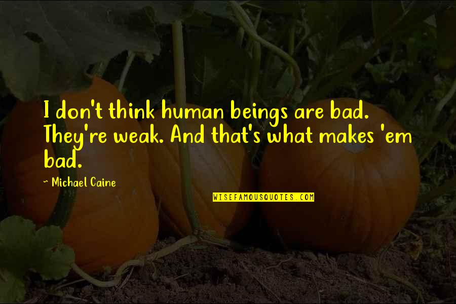 Caine's Quotes By Michael Caine: I don't think human beings are bad. They're