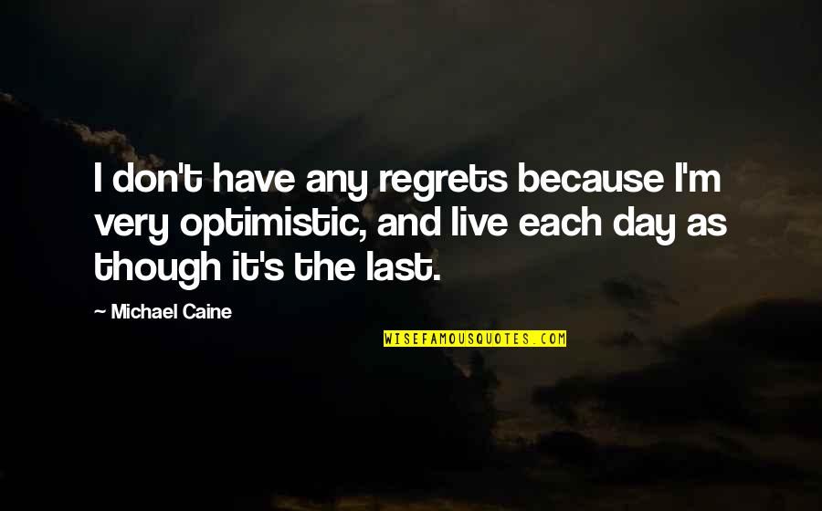 Caine's Quotes By Michael Caine: I don't have any regrets because I'm very