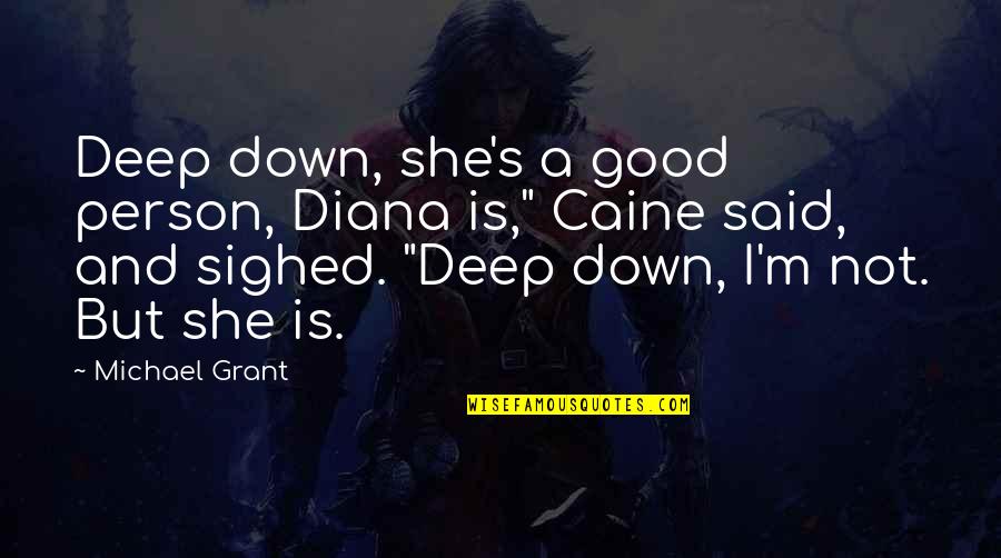 Caine's Quotes By Michael Grant: Deep down, she's a good person, Diana is,"