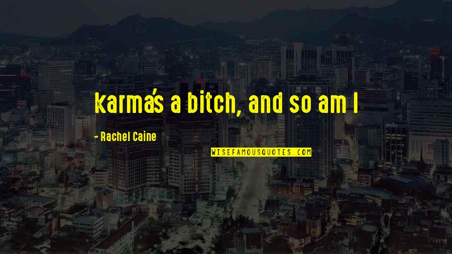 Caine's Quotes By Rachel Caine: karma's a bitch, and so am I