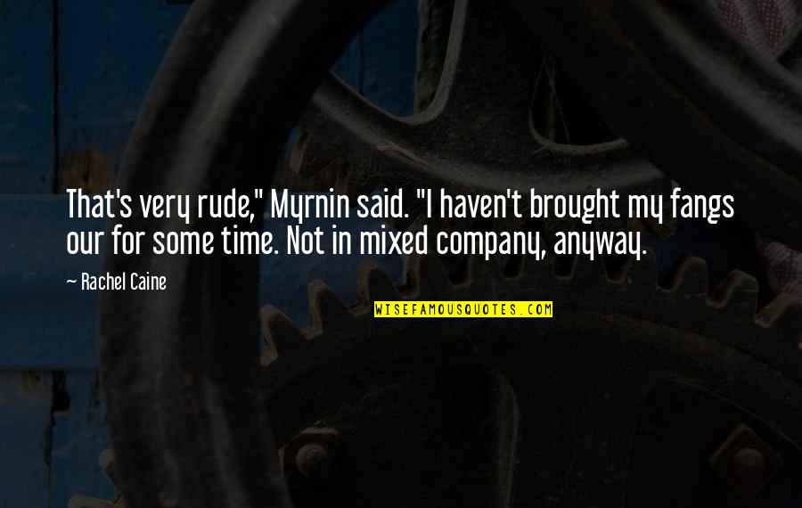 Caine's Quotes By Rachel Caine: That's very rude," Myrnin said. "I haven't brought