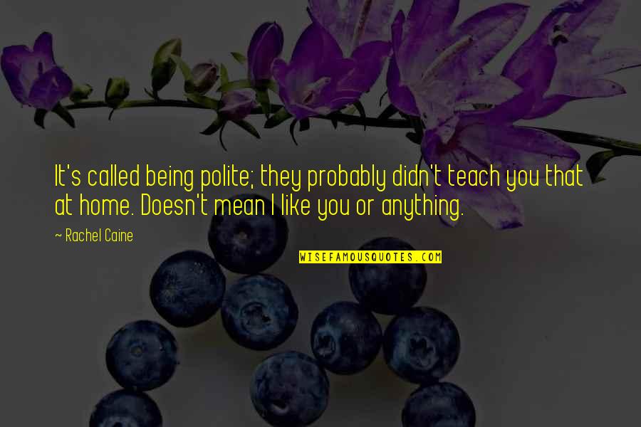 Caine's Quotes By Rachel Caine: It's called being polite; they probably didn't teach