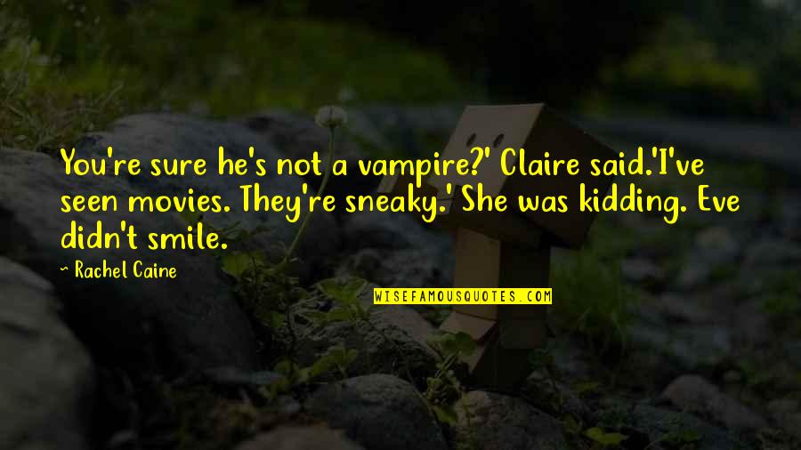 Caine's Quotes By Rachel Caine: You're sure he's not a vampire?' Claire said.'I've