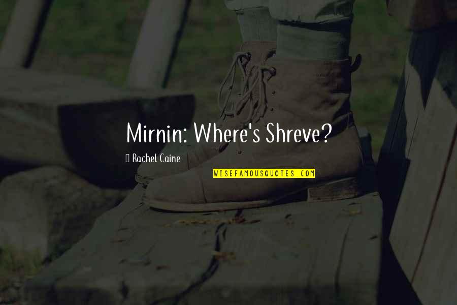 Caine's Quotes By Rachel Caine: Mirnin: Where's Shreve?