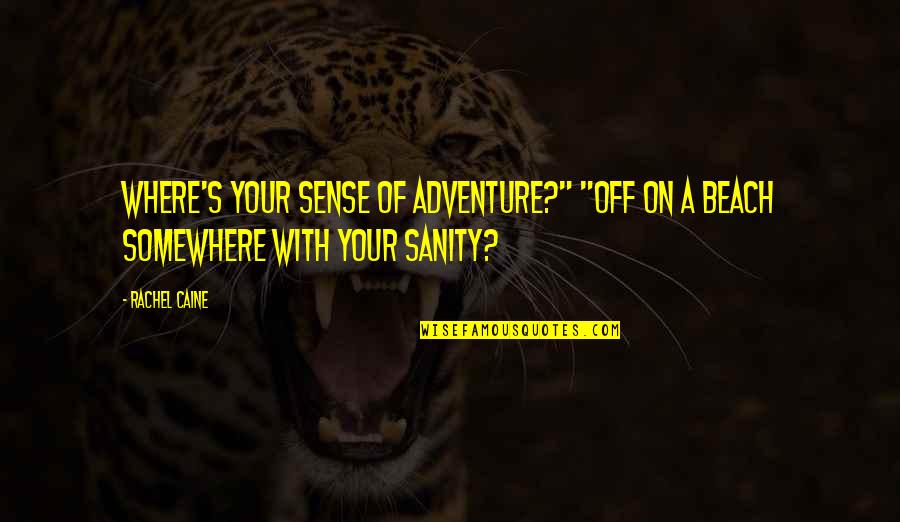 Caine's Quotes By Rachel Caine: Where's your sense of adventure?" "Off on a