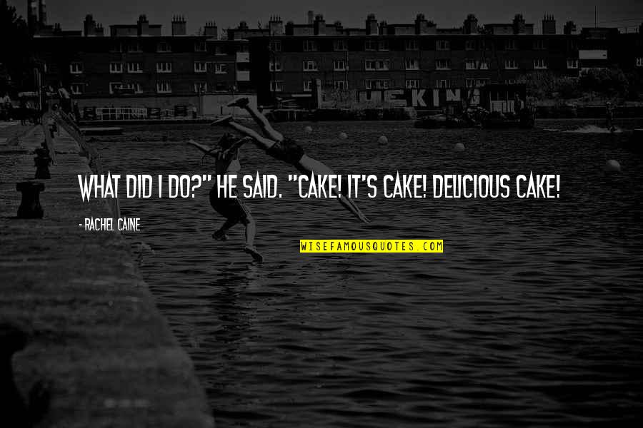 Caine's Quotes By Rachel Caine: What did I do?" he said. "Cake! It's