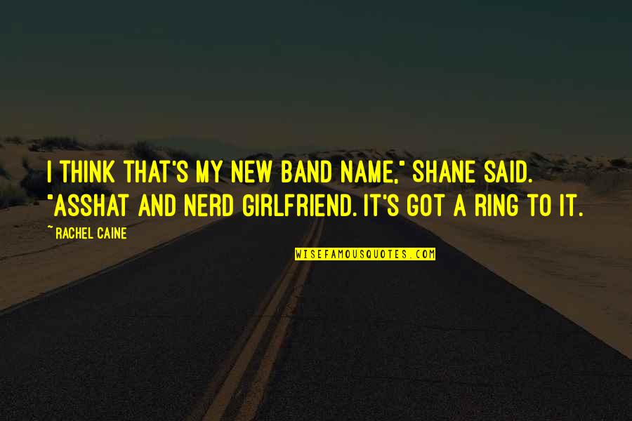 Caine's Quotes By Rachel Caine: I think that's my new band name," Shane