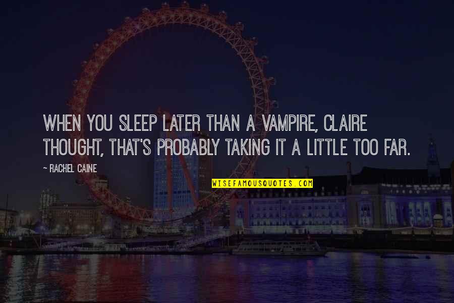 Caine's Quotes By Rachel Caine: When you sleep later than a vampire, Claire