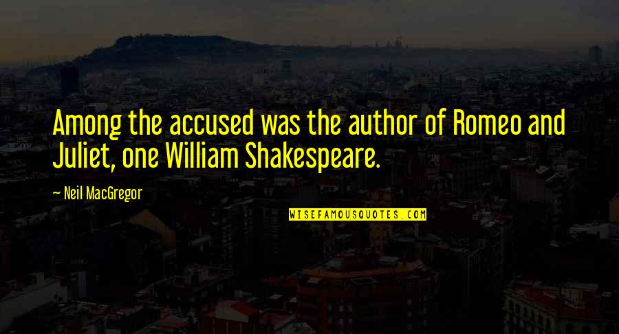 Caing Buzzing Quotes By Neil MacGregor: Among the accused was the author of Romeo