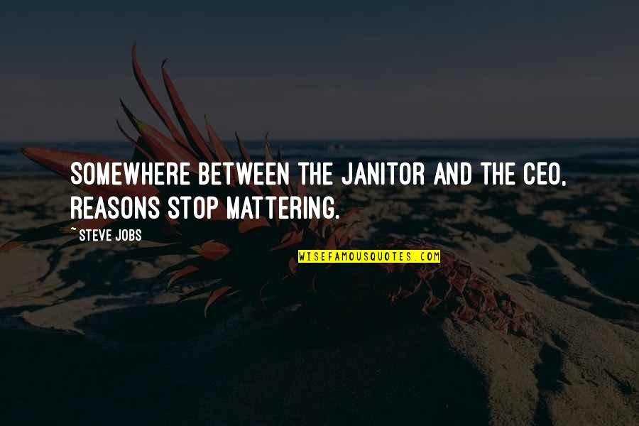 Cainget Quotes By Steve Jobs: Somewhere between the janitor and the CEO, reasons