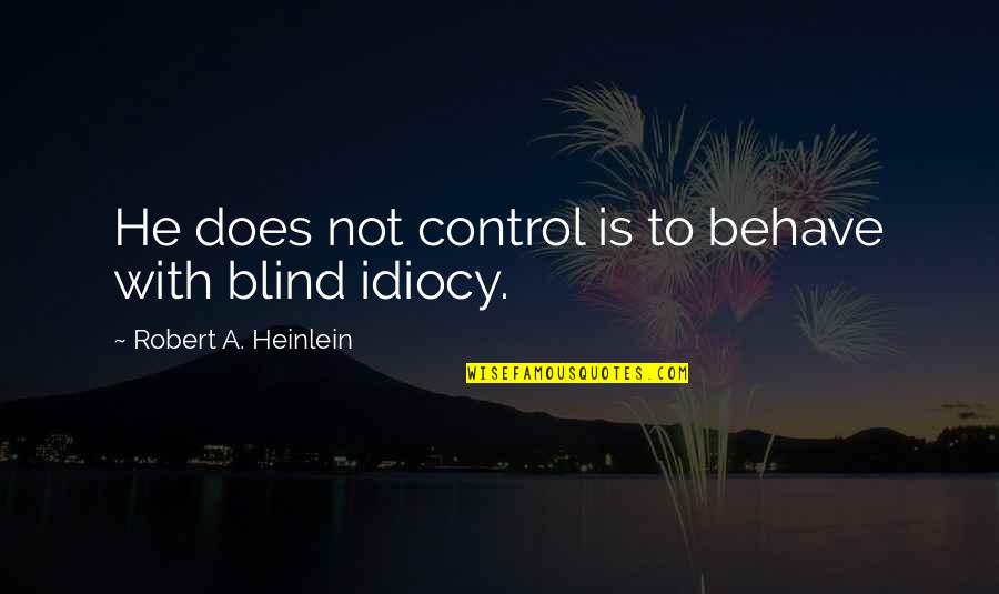 Cainguzman Quotes By Robert A. Heinlein: He does not control is to behave with Cainguzman Quotes By Robert A. Heinlein: He does not control is to behave with