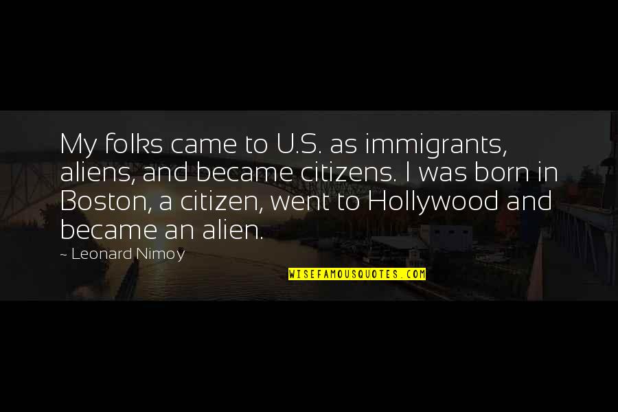 Caino E Quotes By Leonard Nimoy: My folks came to U.S. as immigrants, aliens,