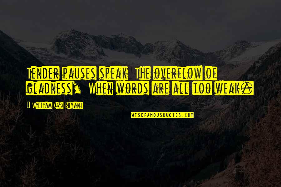 Caino E Quotes By William C. Bryant: Tender pauses speak The overflow of gladness, When