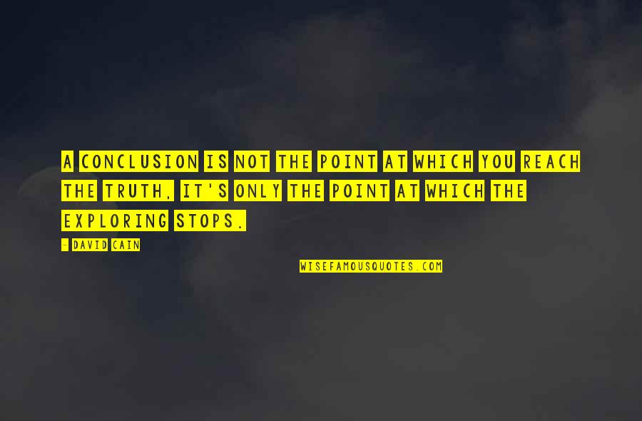 Cain's Quotes By David Cain: A conclusion is not the point at which