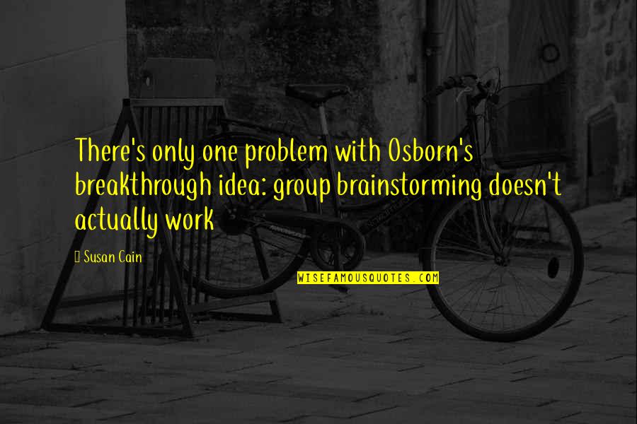 Cain's Quotes By Susan Cain: There's only one problem with Osborn's breakthrough idea: