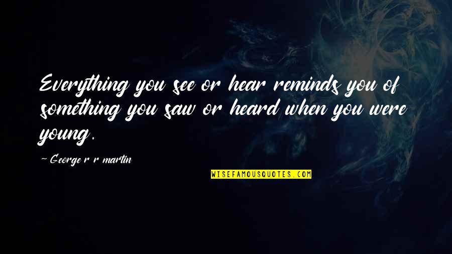 Caio F Abreu Quotes By George R R Martin: Everything you see or hear reminds you of Caio F Abreu Quotes By George R R Martin: Everything you see or hear reminds you of