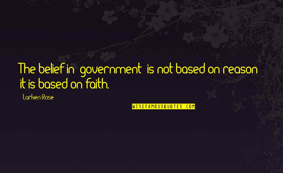 Caio F De Abreu Quotes By Larken Rose: The belief in "government" is not based on