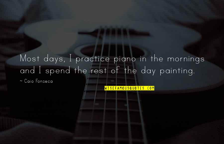 Caio Quotes By Caio Fonseca: Most days, I practice piano in the mornings