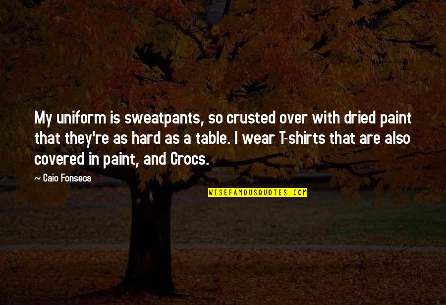 Caio Quotes By Caio Fonseca: My uniform is sweatpants, so crusted over with