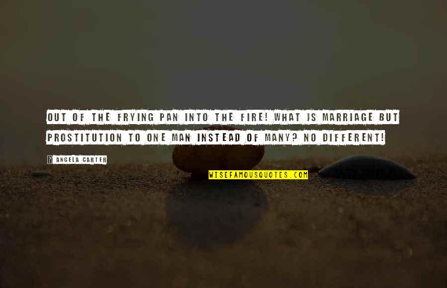 Caio Terra Quotes By Angela Carter: Out of the frying pan into the fire! Caio Terra Quotes By Angela Carter: Out of the frying pan into the fire!
