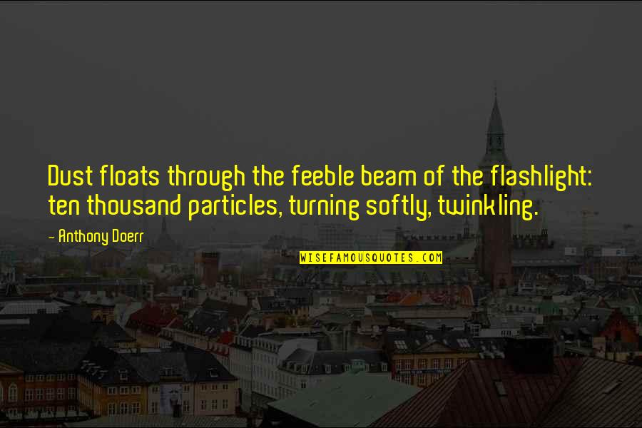 Caio Terra Quotes By Anthony Doerr: Dust floats through the feeble beam of the Caio Terra Quotes By Anthony Doerr: Dust floats through the feeble beam of the