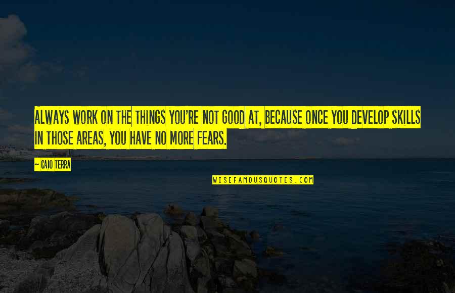 Caio Terra Quotes By Caio Terra: Always work on the things you're not good Caio Terra Quotes By Caio Terra: Always work on the things you're not good