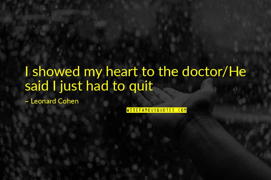 Caio Terra Quotes By Leonard Cohen: I showed my heart to the doctor/He said Caio Terra Quotes By Leonard Cohen: I showed my heart to the doctor/He said