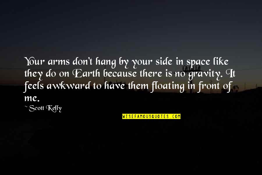 Caio Terra Quotes By Scott Kelly: Your arms don't hang by your side in Caio Terra Quotes By Scott Kelly: Your arms don't hang by your side in