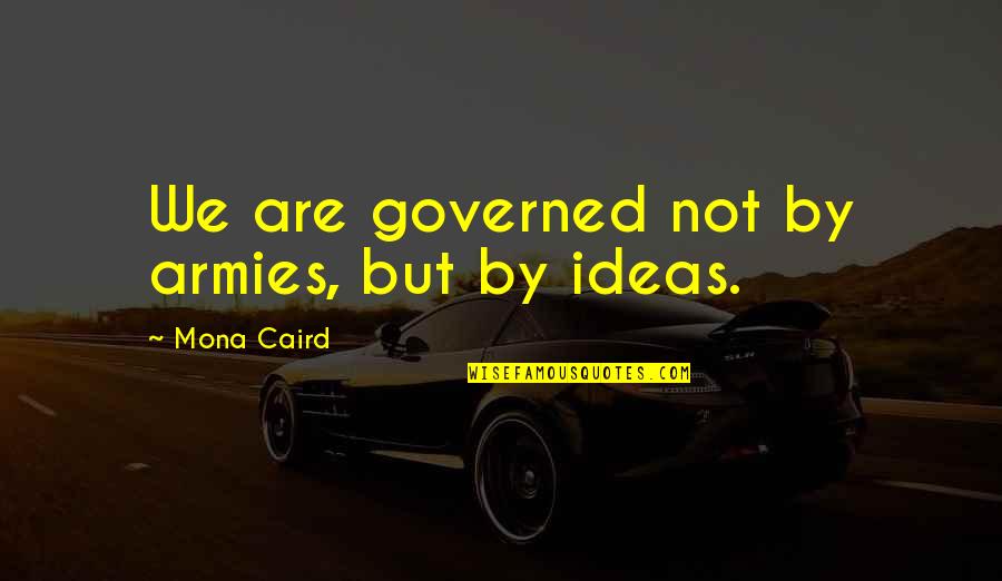 Caird Quotes By Mona Caird: We are governed not by armies, but by