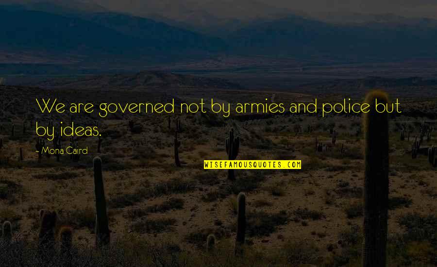 Caird Quotes By Mona Caird: We are governed not by armies and police