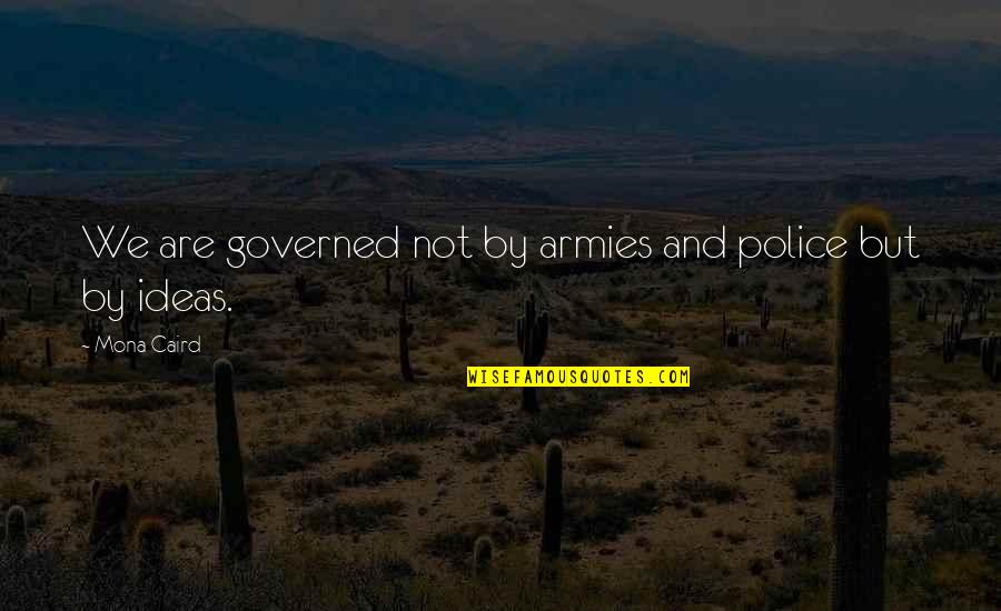 Caird's Quotes By Mona Caird: We are governed not by armies and police