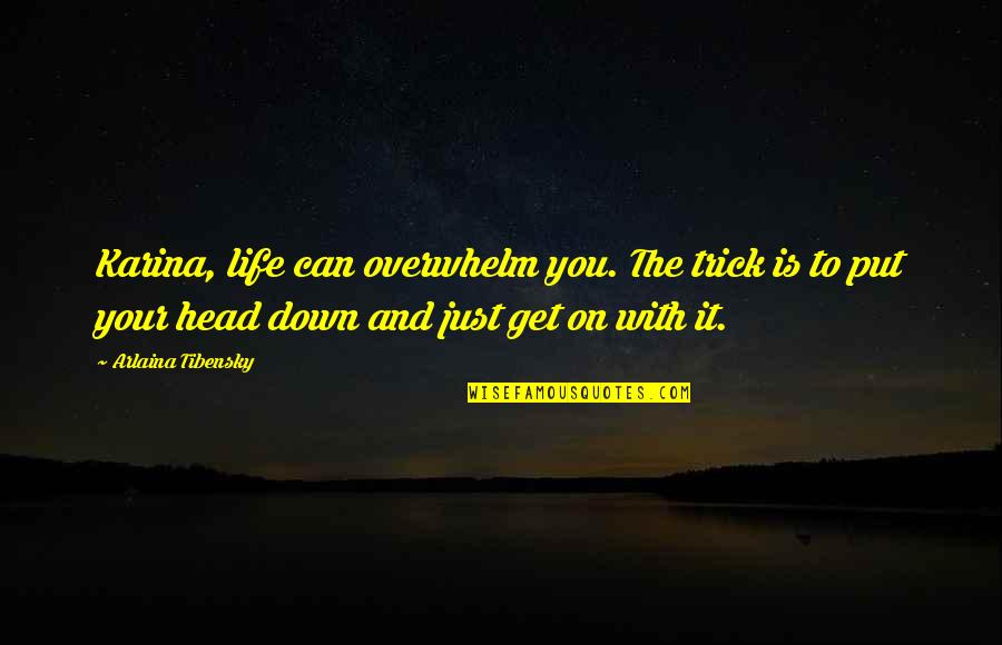 Cairelli Zenith Quotes By Arlaina Tibensky: Karina, life can overwhelm you. The trick is Cairelli Zenith Quotes By Arlaina Tibensky: Karina, life can overwhelm you. The trick is