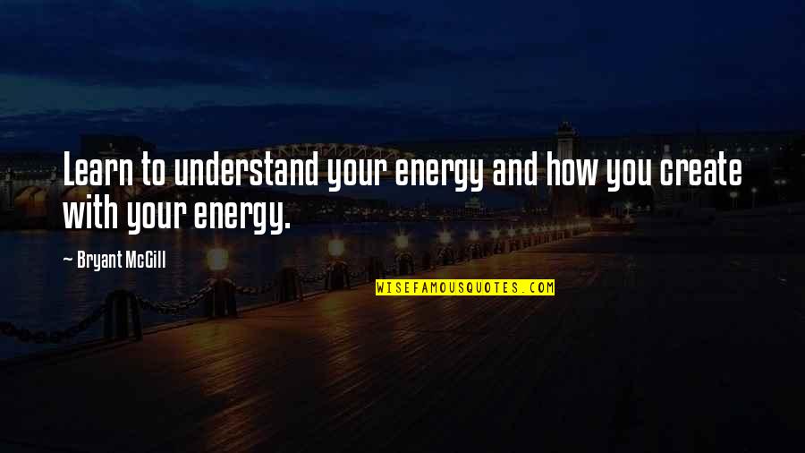 Cairine Reay Quotes By Bryant McGill: Learn to understand your energy and how you