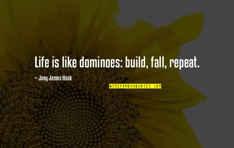 Cairine Reay Quotes By Joey James Hook: Life is like dominoes: build, fall, repeat. Cairine Reay Quotes By Joey James Hook: Life is like dominoes: build, fall, repeat.