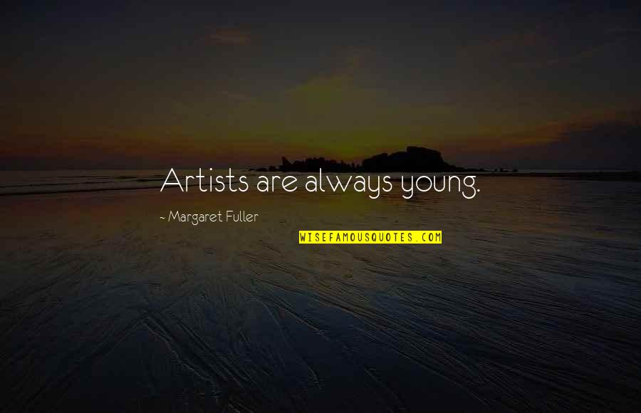 Cairine Reay Quotes By Margaret Fuller: Artists are always young. Cairine Reay Quotes By Margaret Fuller: Artists are always young.