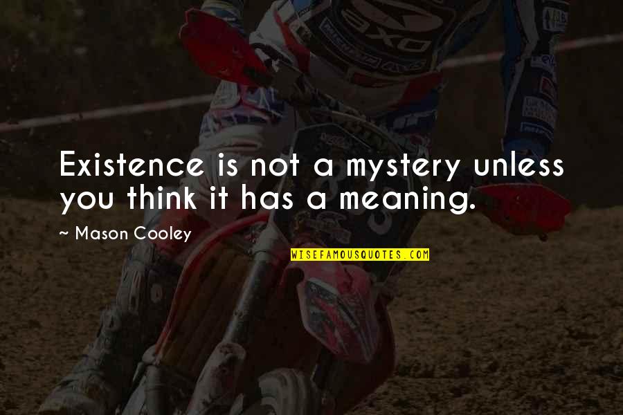 Cairngorm Quotes By Mason Cooley: Existence is not a mystery unless you think