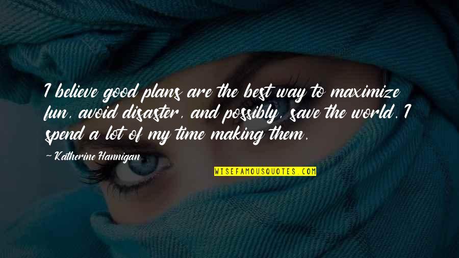 Cairone Quotes By Katherine Hannigan: I believe good plans are the best way Cairone Quotes By Katherine Hannigan: I believe good plans are the best way