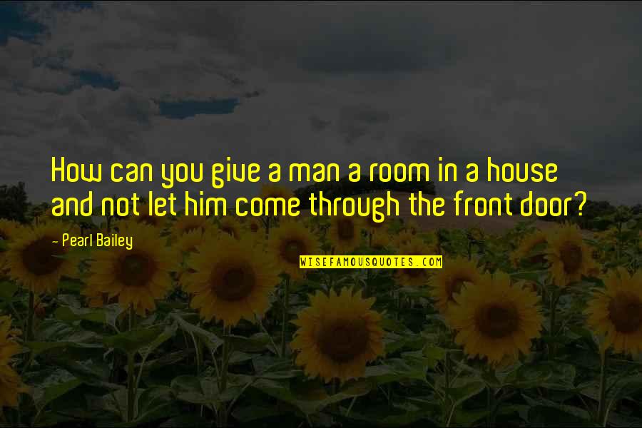Cairone Quotes By Pearl Bailey: How can you give a man a room Cairone Quotes By Pearl Bailey: How can you give a man a room