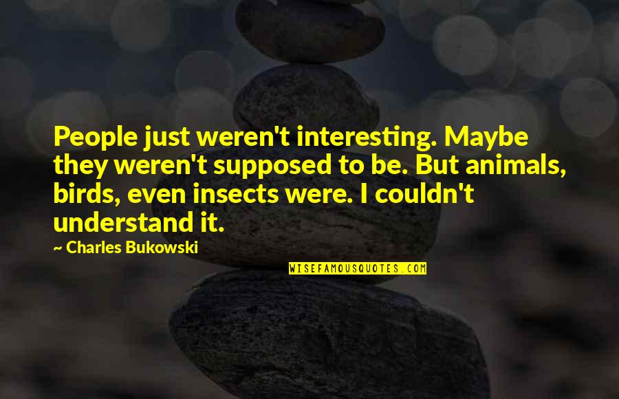 Caissa Hk Quotes By Charles Bukowski: People just weren't interesting. Maybe they weren't supposed Caissa Hk Quotes By Charles Bukowski: People just weren't interesting. Maybe they weren't supposed