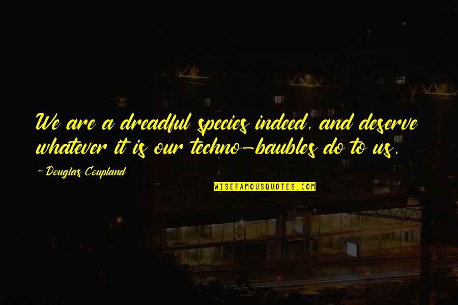 Caisson Disease Quotes By Douglas Coupland: We are a dreadful species indeed, and deserve