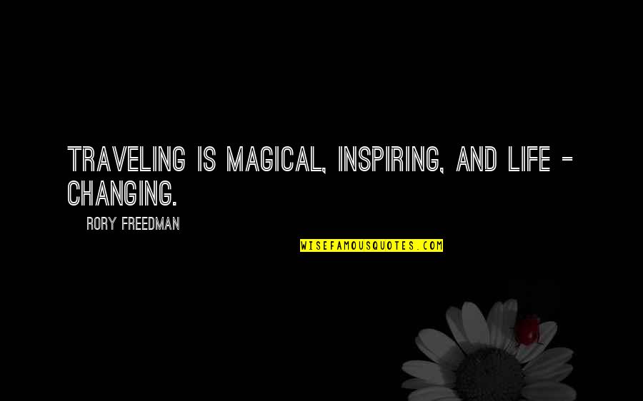 Caitilin Donahoe Quotes By Rory Freedman: Traveling is magical, inspiring, and life - changing.