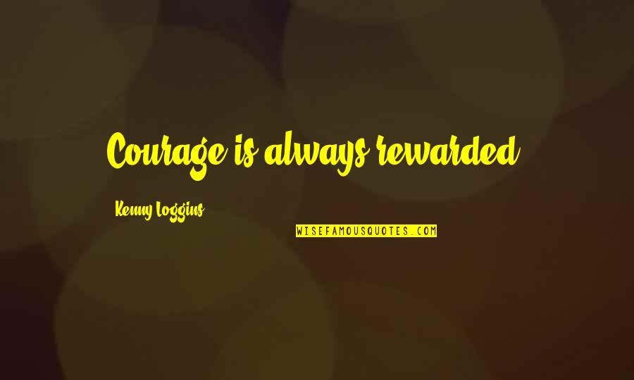 Caitland Construction Quotes By Kenny Loggins: Courage is always rewarded.