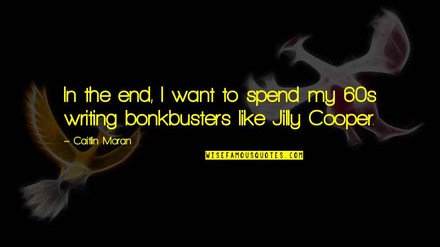 Caitlin Cooper Quotes By Caitlin Moran: In the end, I want to spend my