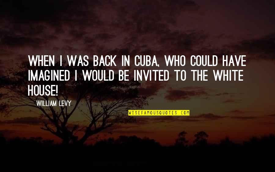 Caitlin Cooper Quotes By William Levy: When I was back in Cuba, who could Caitlin Cooper Quotes By William Levy: When I was back in Cuba, who could